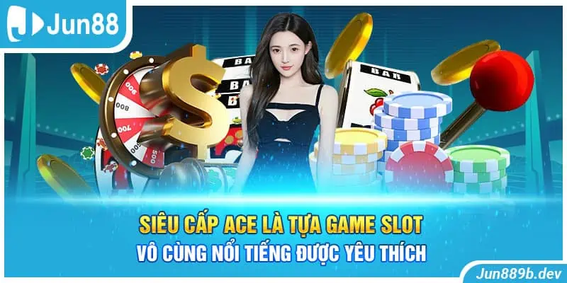 Siêu Cấp Ace là tựa game slot vô cùng nổi tiếng được yêu thích