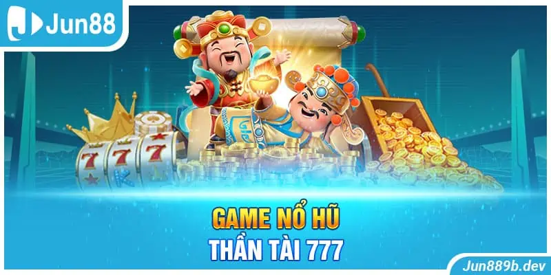 Thần Tài 777 là tựa game slot nổi tiếng hàng đầu