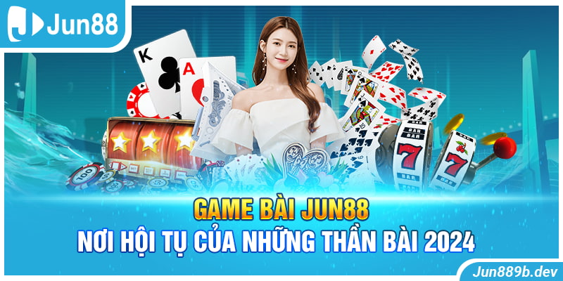 Game Bài Jun88 Đỉnh Cao